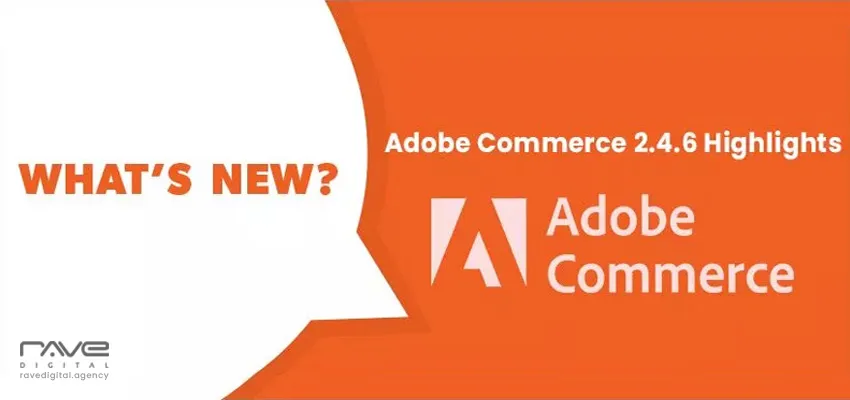 Magento Open Source and Adobe Commerce 2.4.6 Release Why You Need to Upgrade?