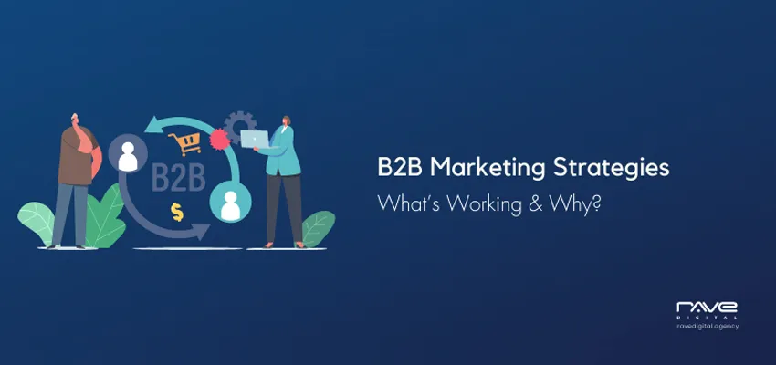 B2B Marketing Strategies: What's Working and Why?